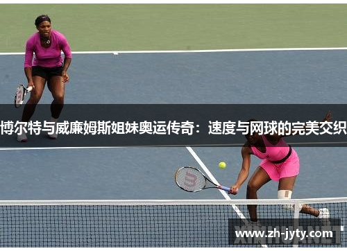 博尔特与威廉姆斯姐妹奥运传奇：速度与网球的完美交织