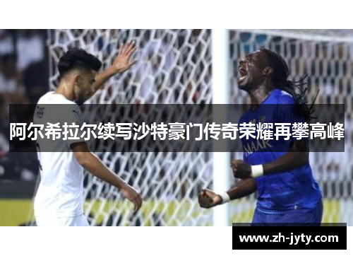 阿尔希拉尔续写沙特豪门传奇荣耀再攀高峰