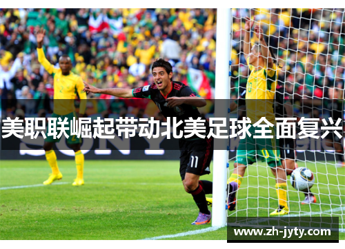 美职联崛起带动北美足球全面复兴