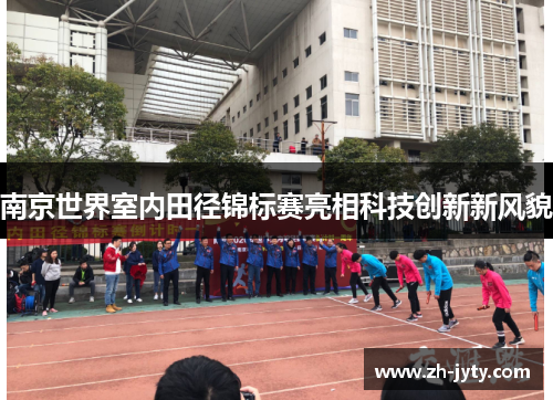 南京世界室内田径锦标赛亮相科技创新新风貌