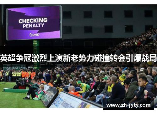 英超争冠激烈上演新老势力碰撞转会引爆战局