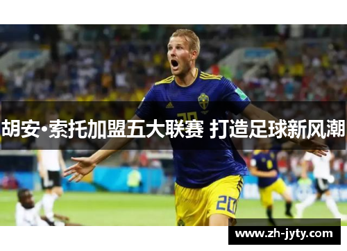 胡安·索托加盟五大联赛 打造足球新风潮