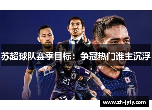 苏超球队赛季目标：争冠热门谁主沉浮