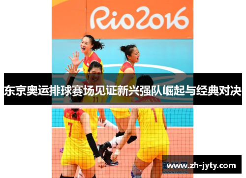 东京奥运排球赛场见证新兴强队崛起与经典对决